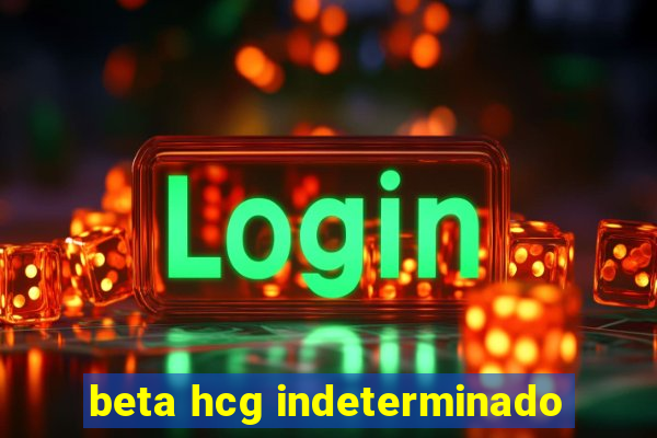 beta hcg indeterminado